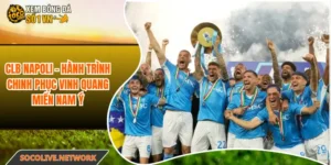 CLB Napoli - Hành Trình Chinh Phục Vinh Quang Miền Nam Ý