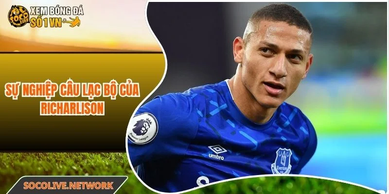 Chặng đường sự nghiệp CLB của Richarlison